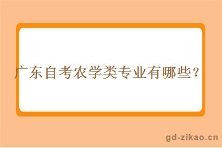 广东自考农学类专业有哪些？