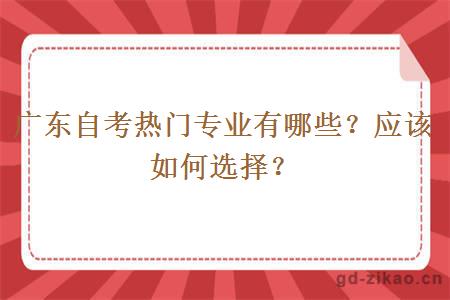 广东自考热门专业有哪些？应该如何选择？