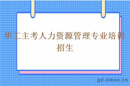 华工主考人力资源管理专业培训招生