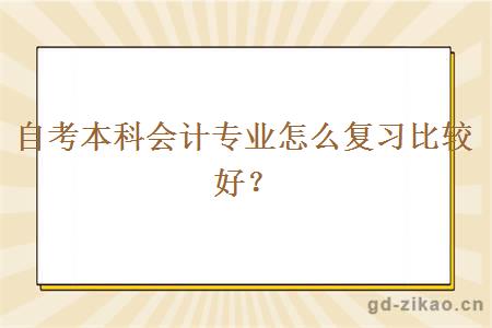 自考本科会计专业怎么复习比较好？
