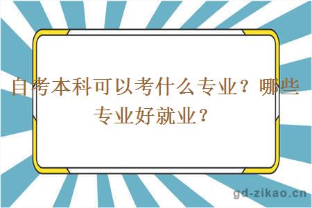 自考本科可以考什么专业？哪些专业好就业？