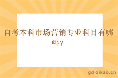 自考本科市场营销专业科目有哪些？