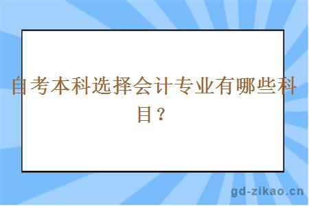 自考本科选择会计专业有哪些科目？