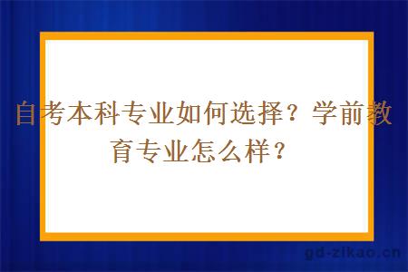 自考本科专业如何选择？学前教育专业怎么样？