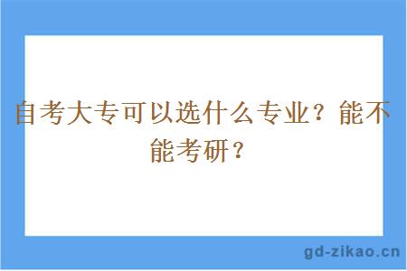 自考大专可以选什么专业？能不能考研？