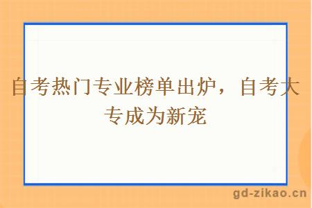 自考热门专业榜单出炉，自考大专成为新宠