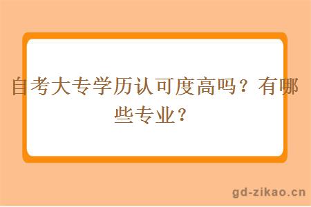 自考大专学历认可度高吗？有哪些专业？