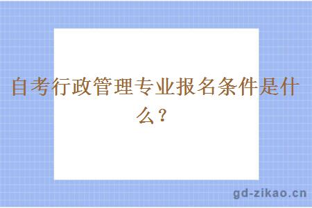 自考行政管理专业报名条件是什么？