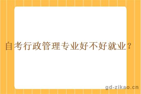 自考行政管理专业好不好就业？