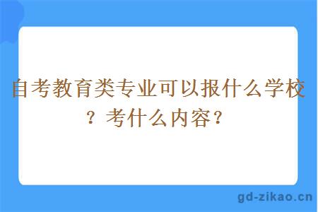 自考教育类专业可以报什么学校？考什么内容？