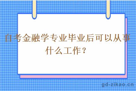 自考金融学专业毕业后可以从事什么工作？