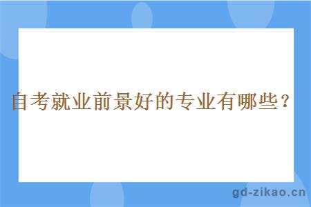 自考就业前景好的专业有哪些？