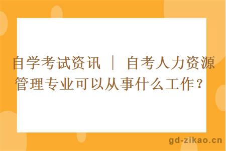 自考人力资源管理专业可以从事什么工作？