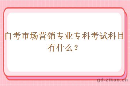 自考市场营销专业专科考试科目有什么？