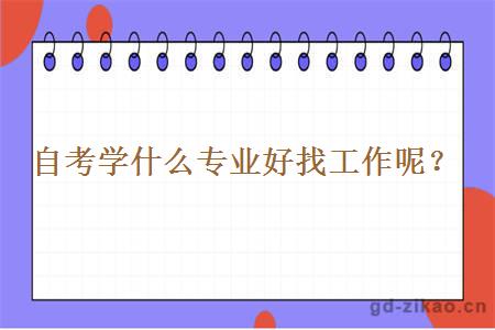 自考学什么专业好找工作呢？