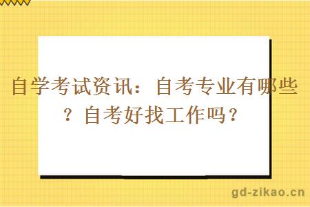 自学考试资讯：自考专业有哪些？自考好找工作吗？