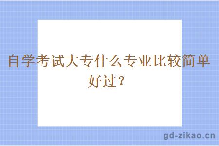 自学考试大专什么专业比较简单好过？