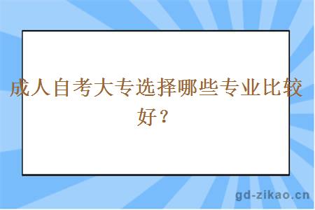 成人自考大专选择哪些专业比较好？