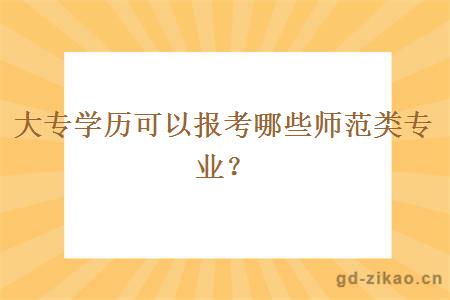 大专学历可以报考哪些师范类专业？