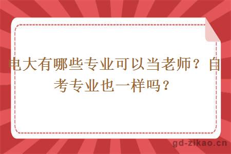 电大有哪些专业可以当老师？自考专业也一样吗？