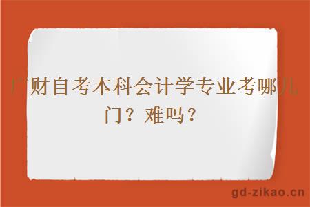 广财自考本科会计学专业考哪几门？难吗？