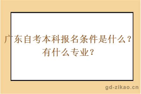 广东自考本科报名条件是什么？有什么专业？