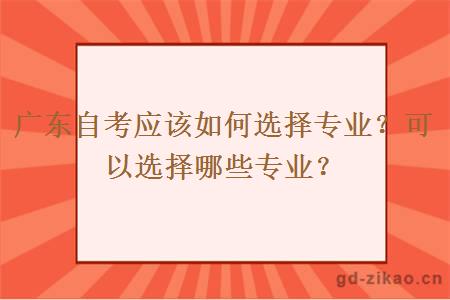 广东自考应该如何选择专业？可以选择哪些专业