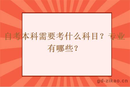 自考本科需要考什么科目？专业有哪些？