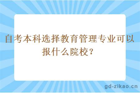 自考本科选择教育管理专业可以报什么院校？