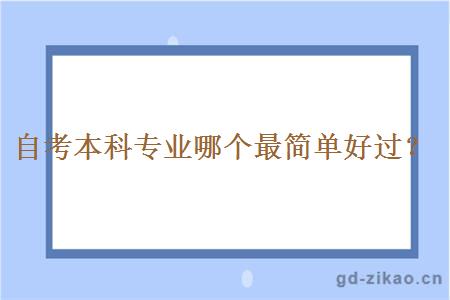 自考本科专业哪个最简单好过？