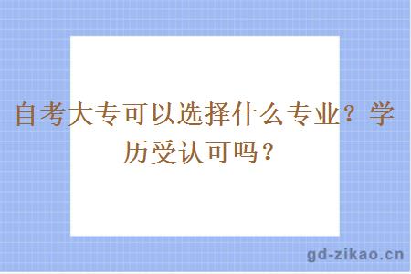 自考大专可以选择什么专业？学历受认可吗？