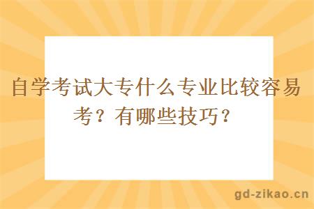 自学考试大专什么专业比较容易考？有哪些技巧？