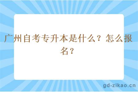 广州自考专升本是什么？怎么报名？