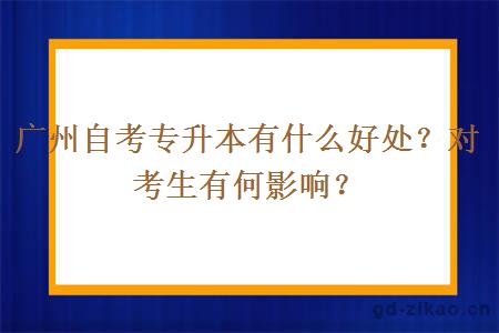 广州自考专升本有什么好处？对考生有何影响？