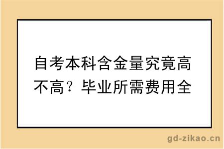 自考本科含金量究竟高不高?毕业所需费用全汇总,一文搞定!