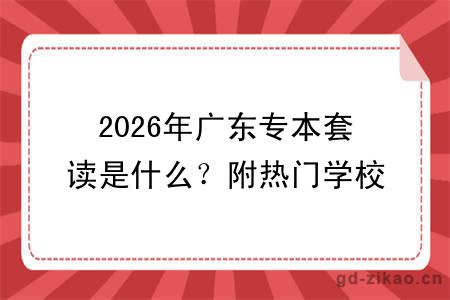 2026年广东专本套读是什么?附热门学校一览