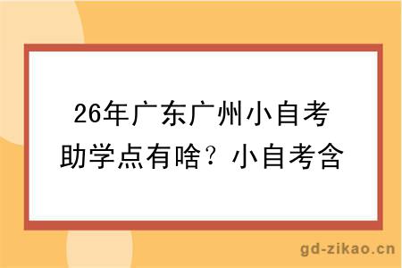 26年广东广州小自考助学点有啥？小自考含金量如何