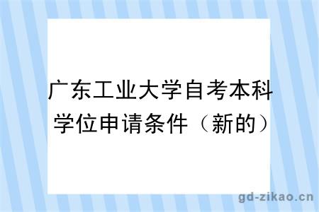 广东工业大学自考本科学位申请条件（新的）