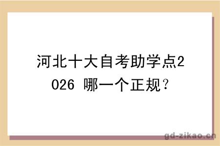 河北十大自考助学点2026 哪一个正规？