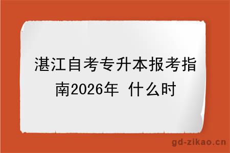 湛江自考专升本报考指南2026年 什么时候考
