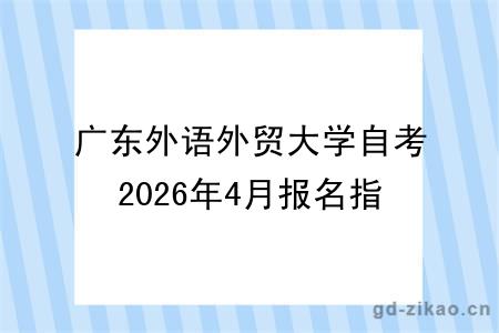 广东外语外贸大学自考2026年4月报名指南，附新生报考提醒！
