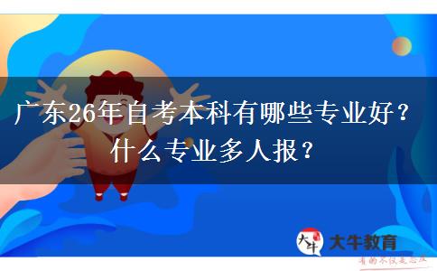 广东26年自考本科有哪些专业好?什么专业多人报? 广东26年自考本科有哪些专业好?什么专业多人报?