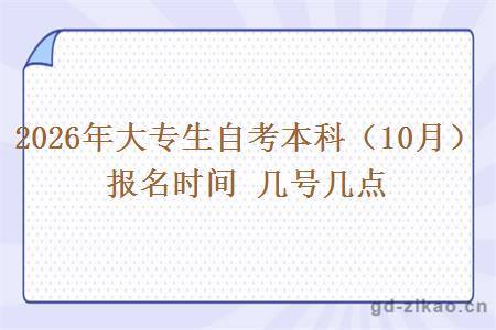 2026年大专生自考本科（10月）报名时间 几号几点