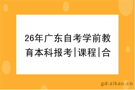 26年广东自考学前教育本科报考|课程|合格线全知!