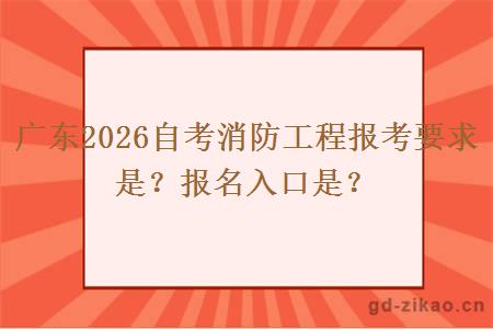 广东2026自考消防工程报考要求是？报名入口是？
