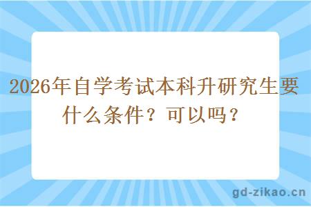 2026年自学考试本科升研究生要什么条件？可以吗？