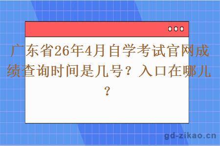 广东省26年4月自学考试官网成绩查询时间是几号？入口在哪儿？