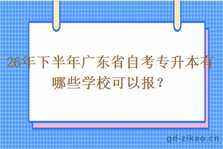26年下半年广东省自考专升本有哪些学校可以报？