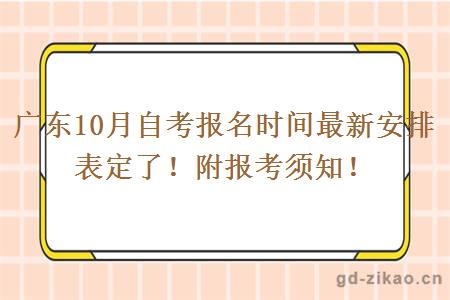广东10月自考报名时间最新安排表定了!附报考须知! 广东10月自考报名时间最新安排表定了!附报考须知!