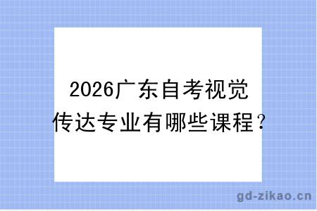2026广东自考视觉传达专业有哪些课程？好考吗？